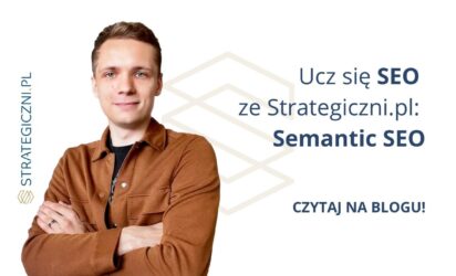 wpis blogowy na temat semantic SEO napisany przez Senior SEO Specialist ze Strategiczni.pl - Marcin
