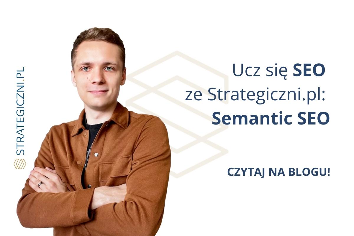 wpis blogowy na temat semantic SEO napisany przez Senior SEO Specialist ze Strategiczni.pl - Marcin